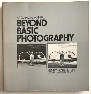Beyond Basic Photography : A Technical Manual by Henry Horenstein 1977