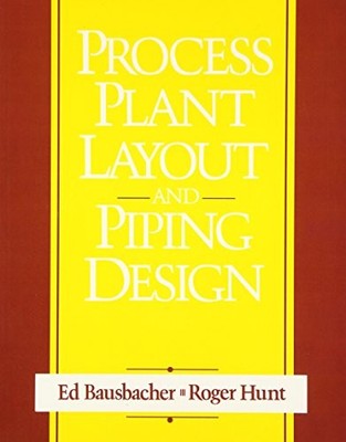 Process Plant Layout and Piping Design by Ed Bausbacher