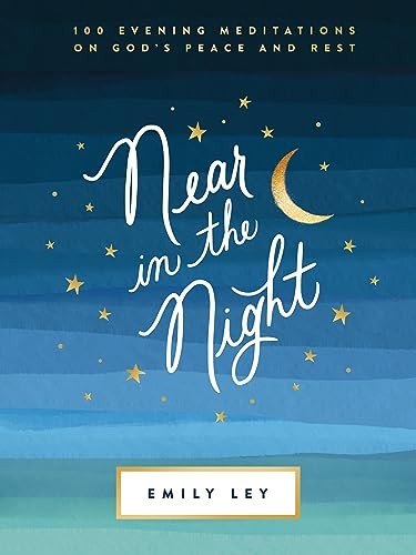 Near in the Night: 100 Evening Meditations on God?s Peace and... - Ley, Emily