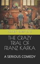 The Crazy Trial of Franz Kafka: A Serious Comedy by Xavier Perez-Pons (English) 