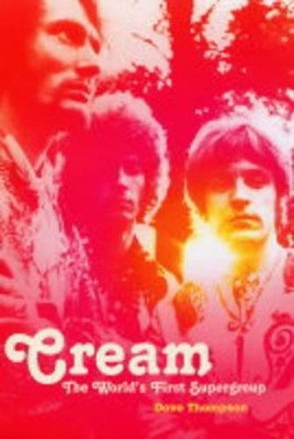 Cream: The World's First Supergroup: The World's Fi by Thompson, Dave 1852272864