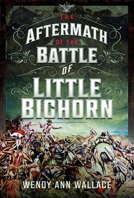 The Aftermath of the Battle of Little Big Horn by W.A. Wallace Hardcover Book