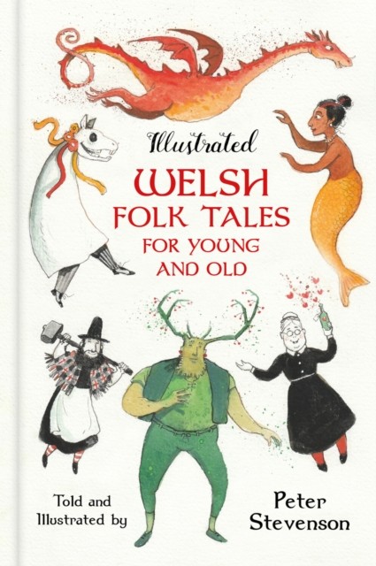 Illustrated Welsh Folk Tales for Young and Old by Peter Stevenson