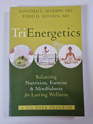 Tri Energetics Balancing Nutrition Exercise & Mindfulness Sanford L Severin MD