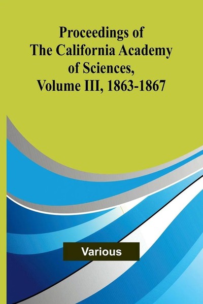 Various | Proceedings Of The California Academy Of Sciences, Volume Iii,...-image