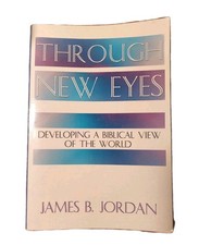 Through New Eyes: Developing a Biblical View of the World by James B. Jordan