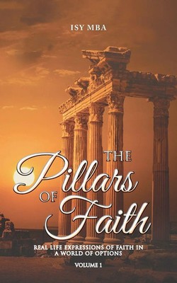 The Pillars of Faith Real Life Expressions of Faith in a World of Options Mba