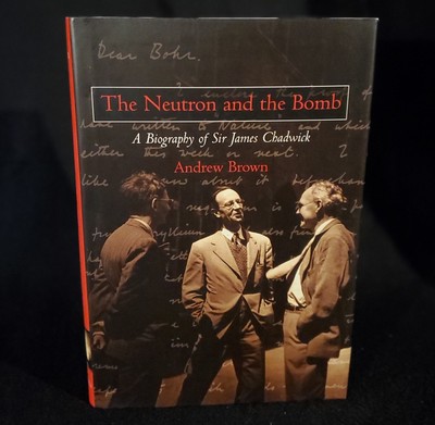 The Neutron and the Bomb: A Biography of Sir James Chadwick by Andrew Brown - HC
