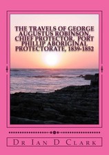 The Travels of George Augustus Robinson, Chief Protector by Dr Ian D. Clark (Eng