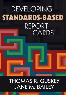 Developing Standards-Based Report Cards by Guskey, Thomas R.; Bailey, Jane M.