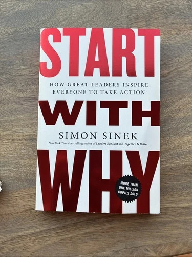 Start with Why : How Great Leaders Inspire Everyone to Take Action by Simon...