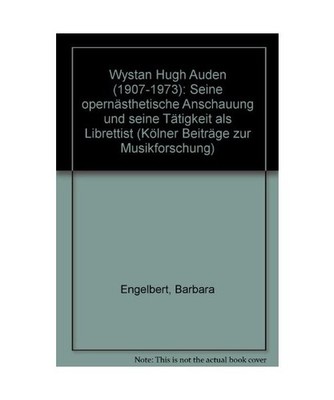 Wystan Hugh Auden [1907-1973]: Seine opernästhetische Anschauung und seine Tät
