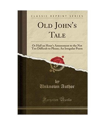 Old John's Tale: Or Half an Hour's Amusement to the Not Too Difficult to Please;