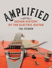 Amplified: A Design History of the Electric Guitar by Paul Atkinson (English) Ha