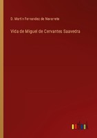 Vida De Miguel De Cervantes Saavedra D. Martin Fernandez De Navarrete