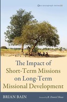 The Impact Of Short-Term Missions On Long-Term Missional Development Brian Bain
