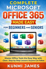 Complete Microsoft Office 365 2026 Made Easy for Beginners and Seniors: Master O