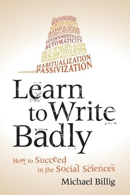 Learn to Write Badly: How to Succeed in the Social Sciences by Michael Billig (E