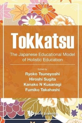 Tokkatsu: The Japanese Educational Model Of Holistic Educatio... - 9789811214172