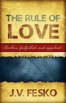 The Rule of Love: Broken, Fulfilled, and Applied by J. V. Fesko
