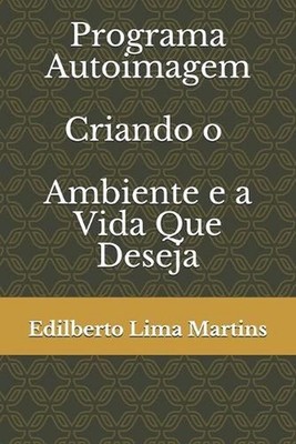 Programa Autoimagem: Criando o Ambiente Que Voc? Quer by Edilberto Lima Martins