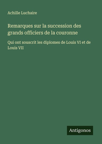 Remarques Sur La Succession Des Grands Officiers De La Couronne Achille Luchaire-image