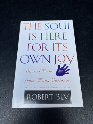 Signed THE SOUL IS HERE FOR ITS OWN JOY: SACRED POEMS FROM MANY By Robert Bly
