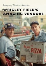 Wrigley Field's Amazing Vendors by Joel Levin and Lloyd Rutzky New