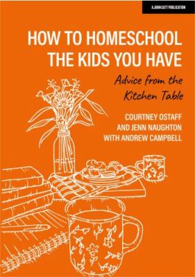 How to homeschool the kids you have: Advice from the kitchen table, Naughton, Je
