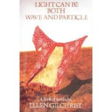 Light Can Be Both Wave and Particle - Paperback By Gilchrist, Ellen - GOOD