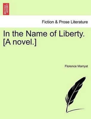 In the Name of Liberty. [A Novel.] by Florence Marryat (English) Paperback Book