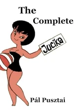 The Complete Jucika by Pal Pusztai