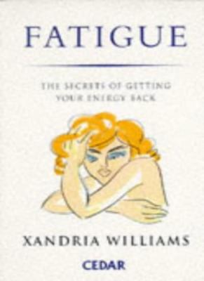 Fatigue: The Secret of Getting Your Energy Back,Xandria Williams