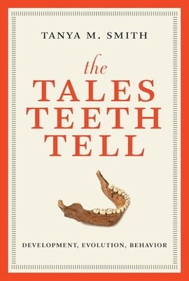 The Tales Teeth Tell: Development, Evolution, Behavior by Tanya M. Smith NEW