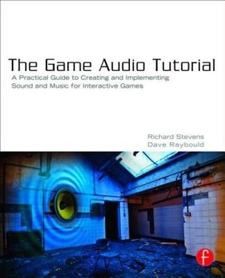 The Game Audio Tutorial: A Practical Guide to Creating and Implementing Sound