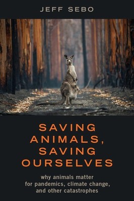 Saving Animals, Saving Ourselves: Why Animals Matter for Pandemics, Climate Chan