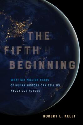 Fifth Beginning: What Six Million Years of Human History Can Tell Us about Our