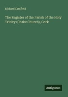 The Register Of The Parish Of The Holy Trinity (Christ Church), Cork Richard Cau