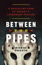Between the Pipes : A Revealing Look at Hockey's Legendary Goalie