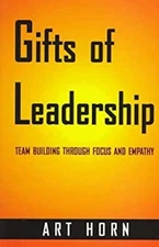 Gifts of Leadership : Team-Building Through Focus and Empathy Art