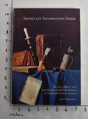 Important information inside: The art of John F. Peto and the idea of still-...