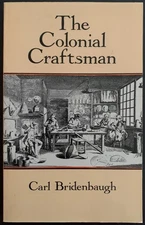 The Colonial American Craftsman - Bridenbaugh - Early Trades & Crafts in America