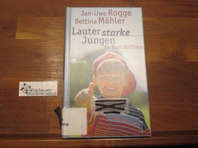 Lauter starke Jungen : ein Buch für Eltern. Bettina Mähler Rogge, Jan-Uwe und Be