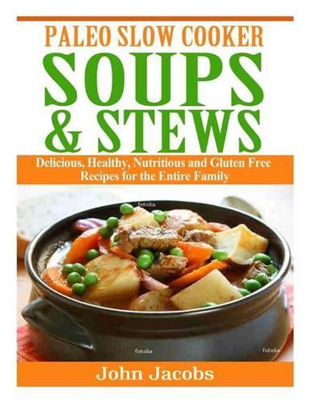 Paleo Slow Cooker Soups & Stews: Delicious, Healthy, Nutritious and Gluten Free