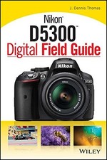 NIKON D5300 DIGITAL FIELD GUIDE By J. Dennis Thomas *Excellent Condition*