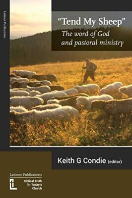 Tend My Sheep: The Word of God and Pastoral Ministry Keith Condie New Book