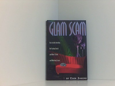 Glam Scam: Successfully Avoiding the Casting Couch and Other Talent and Modeling