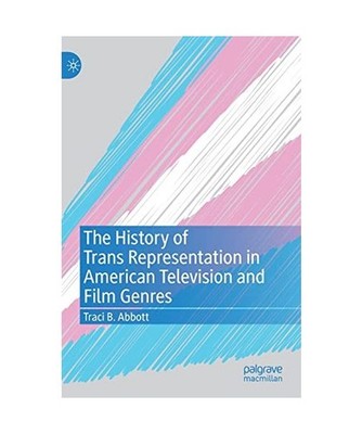 The History of Trans Representation in American Television and Film Genres, Abbo
