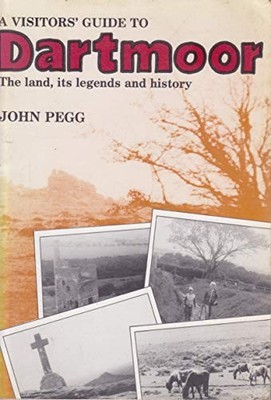 A visitors' guide to Dartmoor: The land, its legends and history - John Pegg