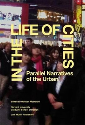 In the Life of Cities | Parallel Narratives of the Urban | Mohsen Mostafavi